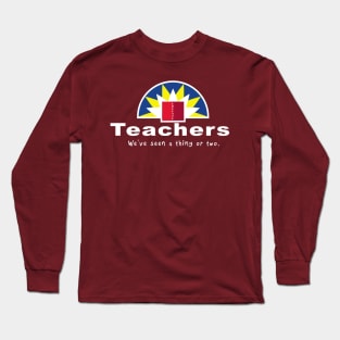 Teachers, We've seen a thing or two. Long Sleeve T-Shirt